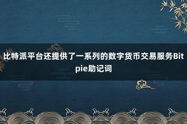 比特派平台还提供了一系列的数字货币交易服务Bitpie助记词