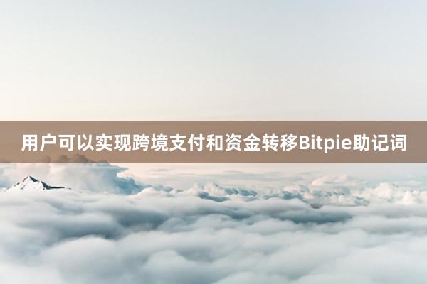 用户可以实现跨境支付和资金转移Bitpie助记词