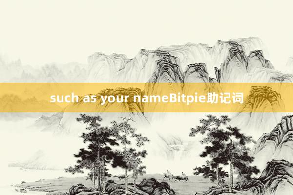 such as your nameBitpie助记词