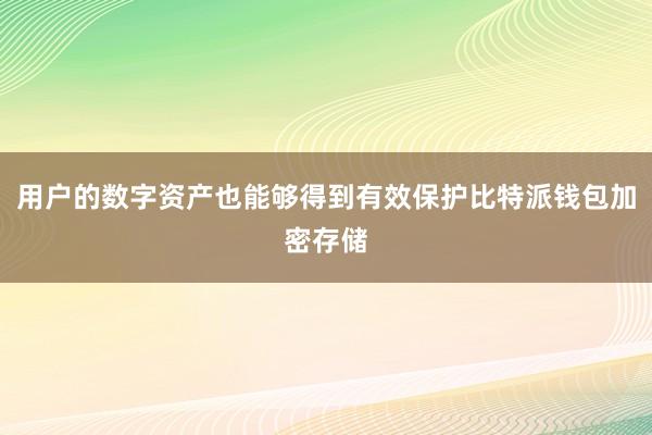 用户的数字资产也能够得到有效保护比特派钱包加密存储