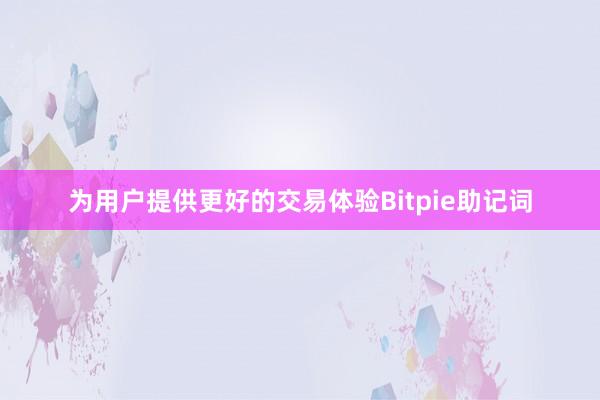 为用户提供更好的交易体验Bitpie助记词