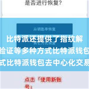 比特派还提供了指纹解锁和短信验证等多种方式比特派钱包去中心化交易