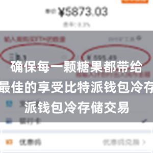 确保每一颗糖果都带给消费者最佳的享受比特派钱包冷存储交易