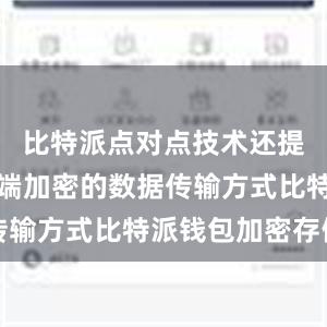 比特派点对点技术还提供了端到端加密的数据传输方式比特派钱包加密存储