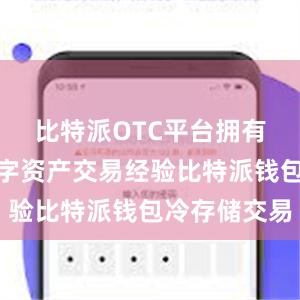 比特派OTC平台拥有多年的数字资产交易经验比特派钱包冷存储交易