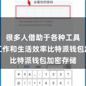 很多人借助于各种工具来提升工作和生活效率比特派钱包加密存储