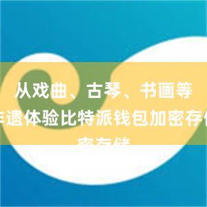 从戏曲、古琴、书画等非遗体验比特派钱包加密存储