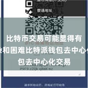 比特币交易可能显得有些复杂和困难比特派钱包去中心化交易